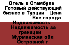 Отель в Стамбуле.  Готовый действующий бизнес в Турции › Цена ­ 197 000 000 - Все города Недвижимость » Недвижимость за границей   . Мурманская обл.,Островной г.